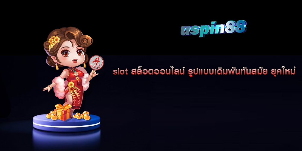 slot สล็อตออนไลน์ รูปแบบเดิมพันทันสมัย ยุคใหม่