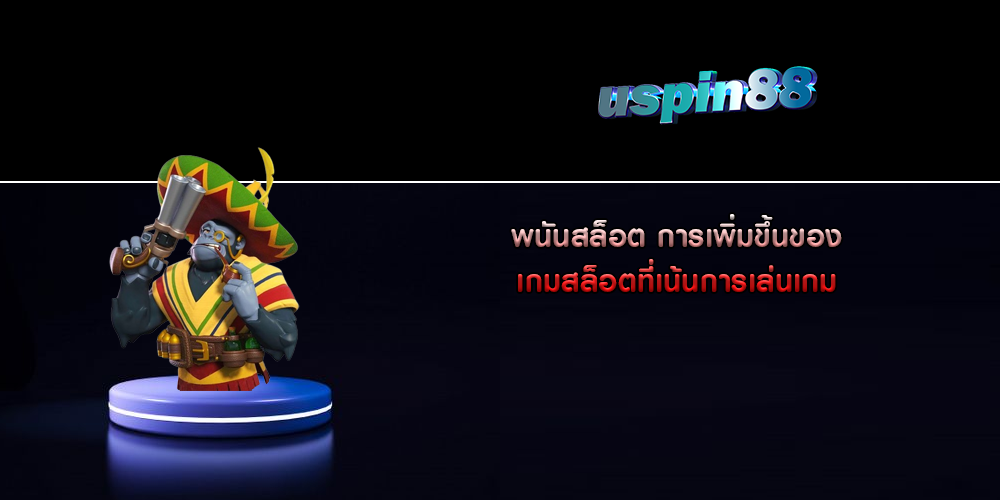 พนันสล็อต การเพิ่มขึ้นของเกมสล็อตที่เน้นการเล่นเกม