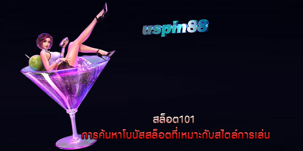สล็อต101 การค้นหาโบนัสสล็อตที่เหมาะกับสไตล์การเล่น