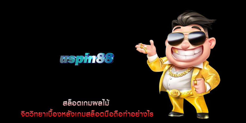 สล็อตเกมผลไม้ จิตวิทยาเบื้องหลังเกมสล็อตมือถือทำอย่างไร