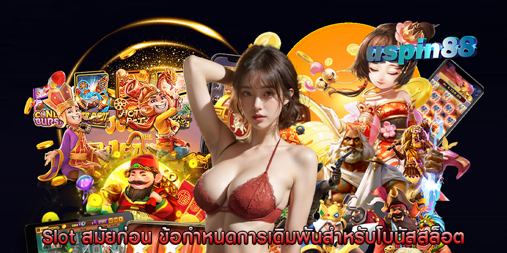 Slot สมัยก่อน ข้อกำหนดการเดิมพันสำหรับโบนัสสล็อต