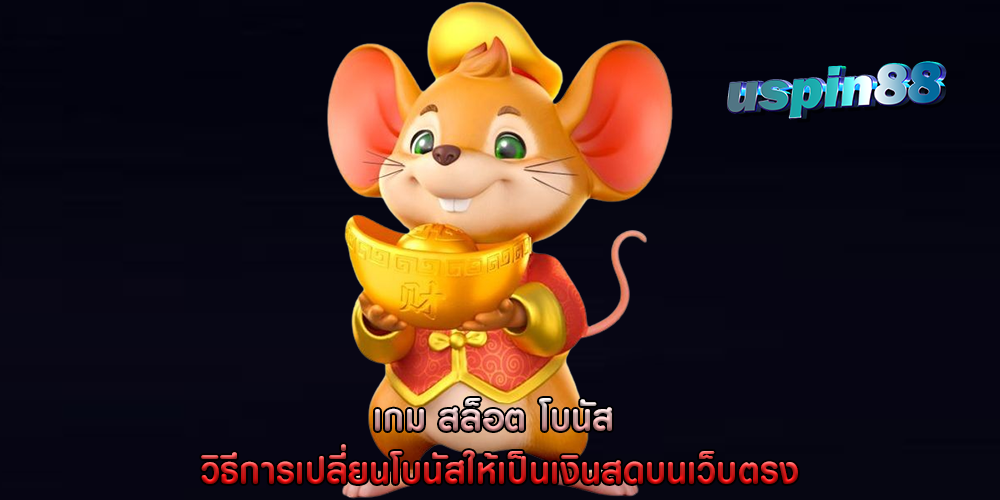 เกม สล็อต โบนัส วิธีการเปลี่ยนโบนัสให้เป็นเงินสดบนเว็บตรง